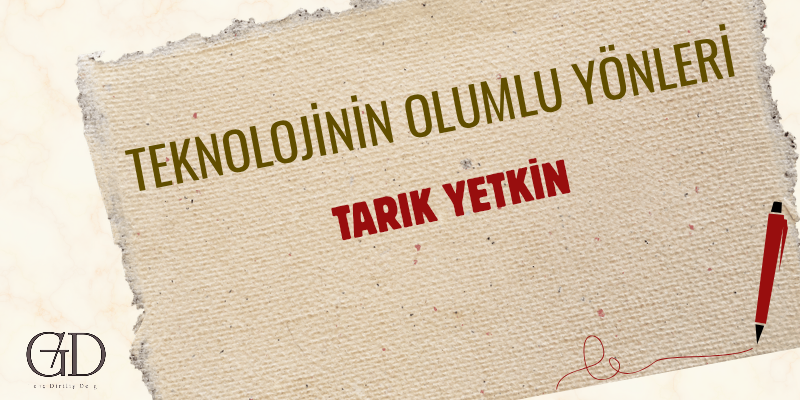 TEKNOLOJİNİN OLUMLU YÖNLERİ  - Genç Diriliş